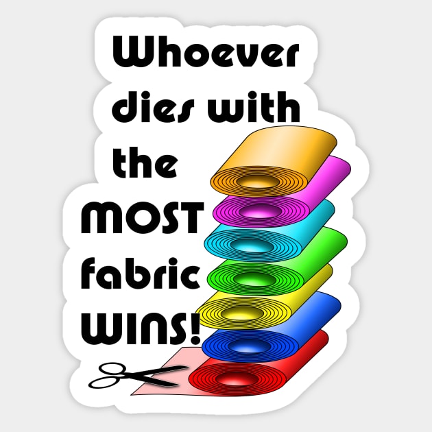 Whoever dies with the most fabric wins! Sticker by BonniePhantasm